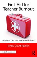 First Aid for Teacher Burnout: How You Can Find Peace and Success 1138655465 Book Cover