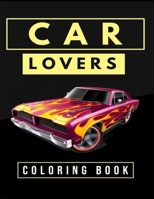 Car Lovers Coloring Book: Cars, Muscle Cars and More / Perfect For Car Lovers To Relax / Hours of Coloring Fun B08K3YHZ5Y Book Cover