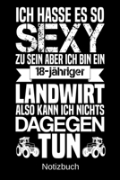 Ich hasse es so sexy zu sein aber ich bin ein 18-j�hriger Landwirt also kann ich nichts dagegen tun: A5 Notizbuch f�r alle Landwirte Liniert 120 Seiten Geschenk zum Geburtstag Weihnachten Vatertag Ost 1699149410 Book Cover