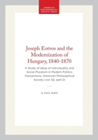 Joseph Eotvos and the Modernization of Hungary, 1840-1870: A Study of Ideas of Individuality and Social Pluralism in Modern Politics Transactions, ... of the American Philosophical Society) 1422375498 Book Cover