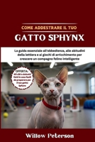 Come addestrare il tuo gatto Sphynx: La guida essenziale all'obbedienza, alle abitudini della lettiera e ai giochi di arricchimento per crescere un compagno felino intelligente (Italian Edition) B0FL73VBN6 Book Cover