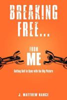 Breaking Free...from Me: Getting Self in Sync with the Big Picture 144974883X Book Cover