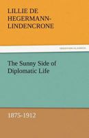 The Sunny Side of Diplomatic Life, 1875-1912 9364730909 Book Cover