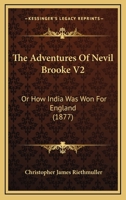 The Adventures Of Nevil Brooke V2: Or How India Was Won For England 1165850133 Book Cover