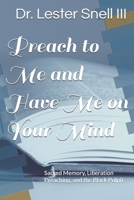 Preach to Me and Have Me on Your Mind: Sacred Memory, Liberation Preaching, and the Black Pulpit B0GHXT66VS Book Cover