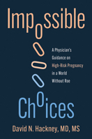Impossible Choices: A Physician’s Reflections on High-Risk Pregnancy in a World Without Roe 0262054701 Book Cover