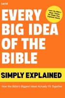 Every Big Idea of the Bible Simply Explained: How the Bible's Biggest Ideas Actually Fit Together B0HFWGVB7B Book Cover