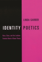 Identity Poetics: Race, Class and the Lesbian-feminist Roots of Queer Theory (Between Men - Between Women: Lesbian & Gay Studies) 0231110332 Book Cover