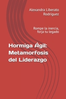 Hormiga Ágil: Metamorfosis del Liderazgo: Rompe la inercia, forja tu legado (Spanish Edition) B0F62SF6TF Book Cover