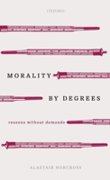 Morality by Degrees: Reasons Without Demands 0198844999 Book Cover