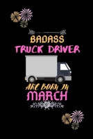 Badass Truck Driver are born in March.: Gift for truck driver birthday or friends close one. 165143199X Book Cover