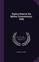 Papers read at the Milton tercentenary, 1908 1355290872 Book Cover