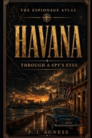 Havana: Through A Spy's Eyes (The Espionage Atlas) B0H4KSJ7TN Book Cover