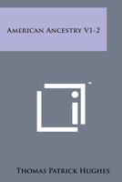 American Ancestry V1-2: Giving The Name And Descent, In The Male Line, Of Americans Whose Ancestors Settled In The United States, Previous To The Declaration Of Independence, 1776 1165311690 Book Cover