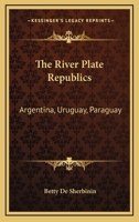 The River Plate Republics: Argentina, Uruguay, Paraguay 0548391777 Book Cover