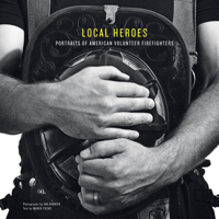 Local Heroes: Portraits of American Volunteer Firefighters 0764341502 Book Cover