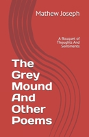 The Grey Mound And Other Poems: A Bouquet of Thoughts And Sentiments B08B384MKQ Book Cover