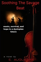 Soothing The Savage Beat: music, survival, and hope in a dystopian future B08YHX1LMH Book Cover