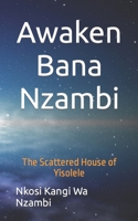 Awaken Bana Nzambi: The Scattered House of Yisolele B0BLYGH42T Book Cover