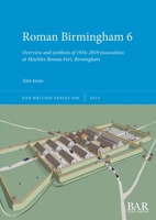 Roman Birmingham 6: Overview and synthesis of 1934-2019 excavations at Metchley Roman Fort, Birmingham (British) 1407362593 Book Cover