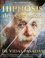 Hipnosis de regresi�n de vidas pasadas: Recuerda las 7 vidas pasadas que te est�n influenciando ahora. Albert Einstein... �Quiz�s fuiste t�? Este programa de 25 sesiones te ayudar� a descubrirlo 1801252408 Book Cover