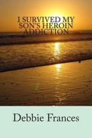 I Survived My Son's Heroin Addiction 1492973009 Book Cover