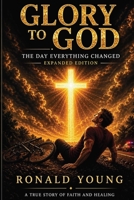 Glory to God: The Day Everything Changed (Expanded Edition): A True Story of Faith, Healing, and the Power of Believing God B0GZV89RPP Book Cover