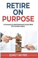 Retire on Purpose: A Framework to Build Retirement Income While also Leaving a Legacy. B0DXVQ6ZV4 Book Cover