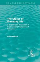 The Status of Everyday Life (Routledge Revivals): A Sociological Excavation of the Prevailing Framework of Perception 0415615216 Book Cover