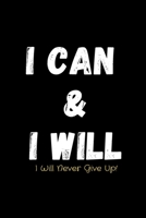 I Can & I Will - I Will Never Give Up!: Inspirational Journal - Notebook to Write In for Men - Women Mindfulness Journal Gratitude Quotes Journal (Inspirational Journals to Write In) 1676327657 Book Cover