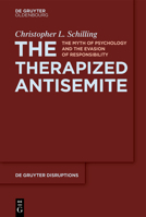 The Therapized Antisemite: The Myth of Psychology and the Evasion of Responsibility (de Gruyter Disruptions) 3111353524 Book Cover