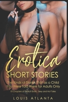 Eroticia Short Stories: The Kinds of Stories That as a Child You Were Told Were for Adults Only 10 Chapters of Explicit Erotic, Sexy and Hot Tales 1659067855 Book Cover