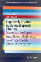 Cognitively Inspired Audiovisual Speech Filtering: Towards an Intelligent, Fuzzy Based, Multimodal, Two-Stage Speech Enhancement System 3319135082 Book Cover