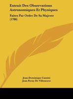 Extrait Des Observations Astronomiques Et Physiques: Faites Par Ordre De Sa Majeste (1786) 1161882952 Book Cover