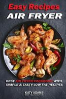 Easy Air Fryer Recipes: Best Air Fryer Cookbook with Simple & Tasty Low Fat Reci 1542901960 Book Cover