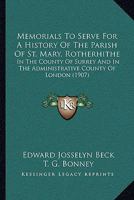 Memorials To Serve For A History Of The Parish Of St. Mary, Rotherhithe: In The County Of Surrey And In The Administrative County Of London (1907) 1164930869 Book Cover