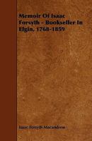 Memoir Of Isaac Forsyth, Bookseller In Elgin, 1768-1859 1163264261 Book Cover