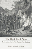 The Black Carib Wars: Freedom, Survival and the Making of the Garifuna 1496809564 Book Cover