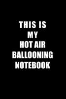 Notebook For Hot Air Ballooning Lovers: This Is My Hot Air Ballooning Notebook - Blank Lined Journal 1676629726 Book Cover