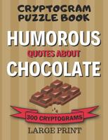 Cryptogram Puzzle Book: 300 Large Print Cryptograms: Humorous Quotes About Chocolate; Cryptoquips - Cryptoquotes Puzzles for Adults; Chocolate Lovers Gift 1076503454 Book Cover