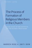 The Process of Formation of Religious Members in the Church: A Case Study of the Institute of the Blessed Virgin Mary 1433155273 Book Cover