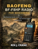 BAOFENG BF-F8HP RADIO FOR BEGINNERS: The Essential Guide to Off-Grid Communication, Emergency Readiness, and Uninterrupted Connectivity B0GFLTVK4K Book Cover