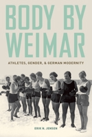 Body by Weimar: Athletes, Gender, and German Modernity 0199311242 Book Cover