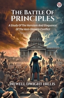 The Battle Of Principles A Study Of The Heroism And Eloquence Of The Anti-Slavery Conflict 9370816194 Book Cover