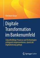 Digitale Transformation im Bankenumfeld: Zukunftsfähige Prozesse und Technologien erfolgreich implementieren, damit die Digitalisierung gelingt 3658357045 Book Cover