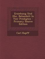 Erziehung Und Ehe, Behandelt In Vier Predigten 0274769069 Book Cover