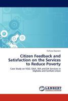 Citizen Feedback and Satisfaction on the Services to Reduce Poverty: Case Study on VGD, OAA, WA and DA Services in Dighalia and Senhati Union 3845412836 Book Cover