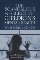 The Scandalous Neglect of Children's Mental Health: What Schools Can Do 0815348959 Book Cover