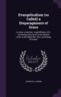 Evangelicalism (So Called) a Disparagement of Grace: A Letter to the Rev. Hugh M'Neile, D.D., Containing Strictures on His Recent Letter to the Right REV. the Lord Bishop of Exeter 1359428836 Book Cover