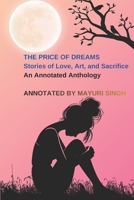 THE PRICE OF DREAMS Stories of Love, Art, and Sacrifice An Annotated Anthology: Edited and Annotated by Mayuri Singh B0GKNQXR2P Book Cover